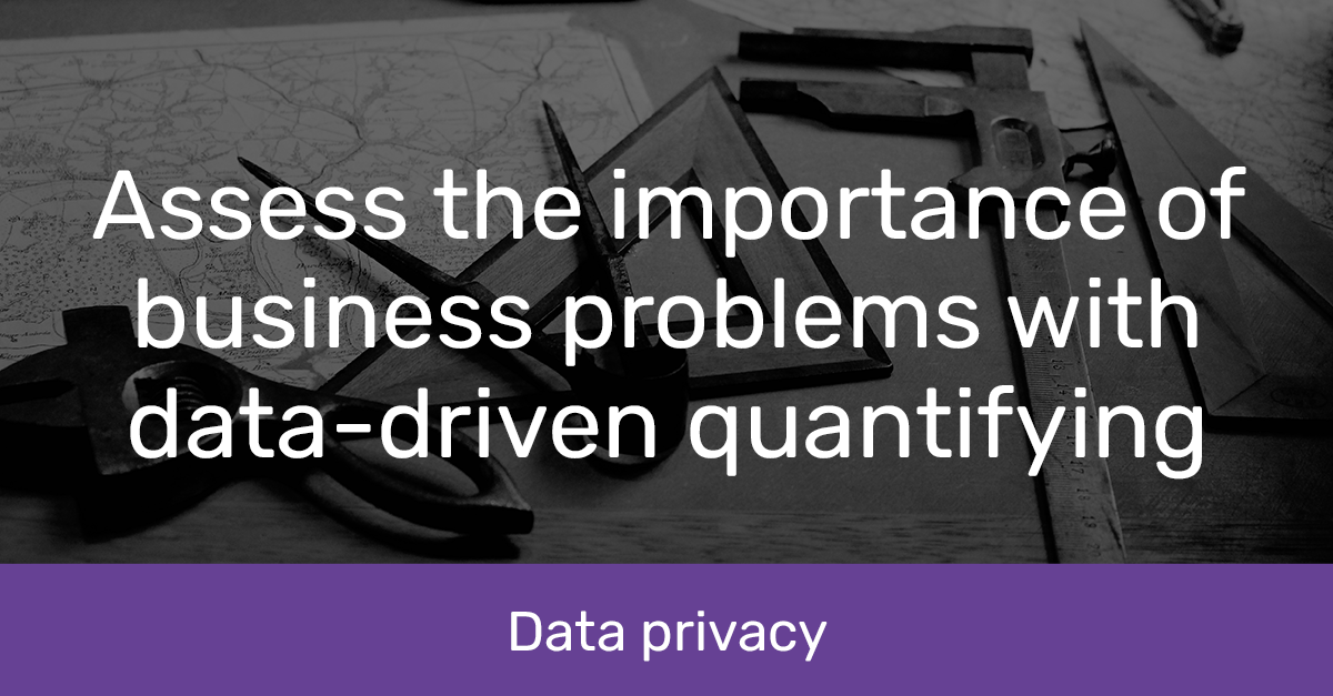 Assess the importance of business problems with data-driven quantifying