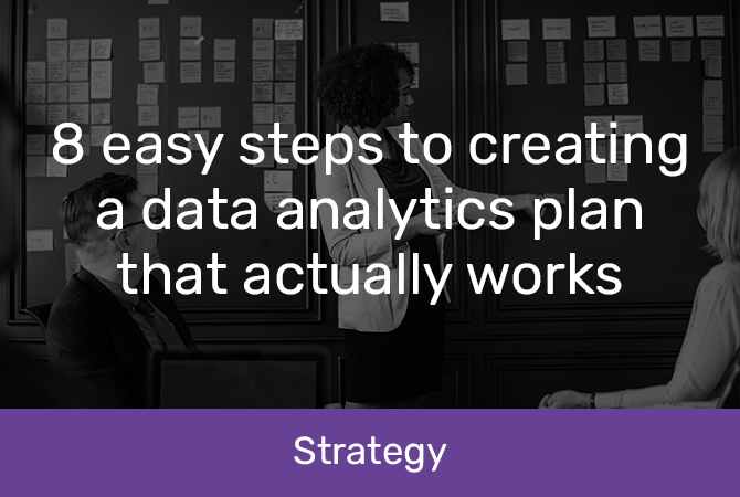8 easy steps to creating a data analytics plan that actually works