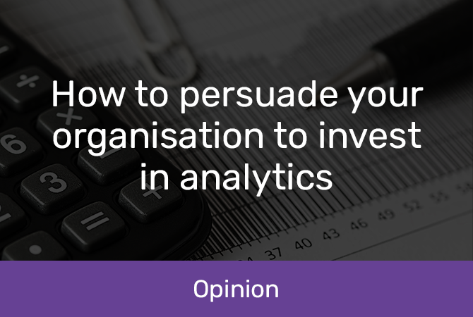 How to persuade your organisation to invest in analytics