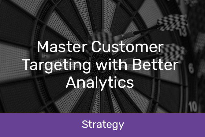 Master Customer Targeting with Better Analytics